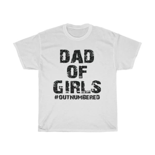 Father's Day Dad Of Girls Outnumbered tshirt - white