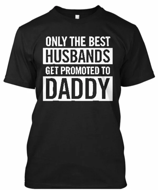 Only The Best Husbands Get Upgraded to Daddy T-shirt